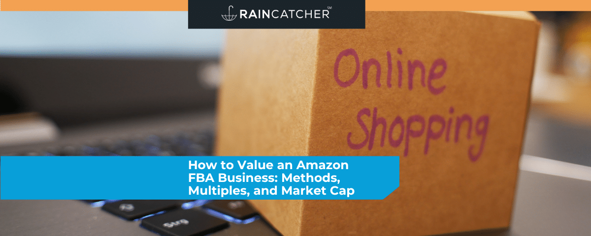 How to Value an Amazon FBA Business: Methods, Multiples, and Market Cap