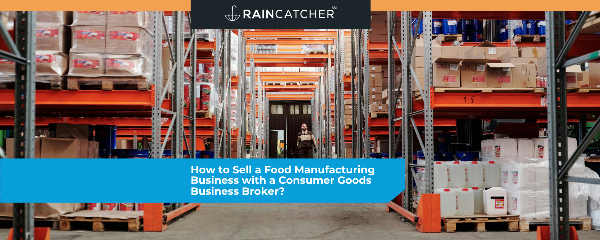 How to Sell a Food Manufacturing Business with a Consumer Goods Business Broker?