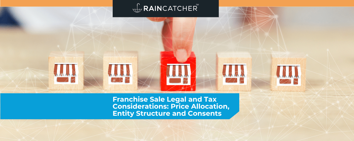 Franchise Sale Legal and Tax Considerations: Price Allocation, Entity Structure and Consents