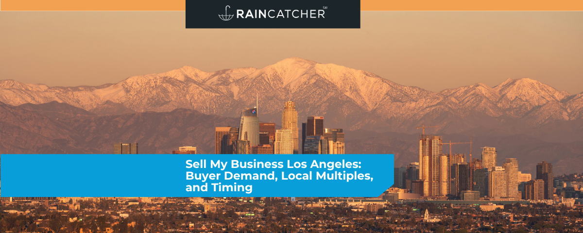Sell My Business Los Angeles: Buyer Demand, Local Multiples, and Timing